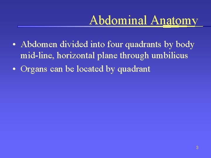 Abdominal Anatomy • Abdomen divided into four quadrants by body mid-line, horizontal plane through