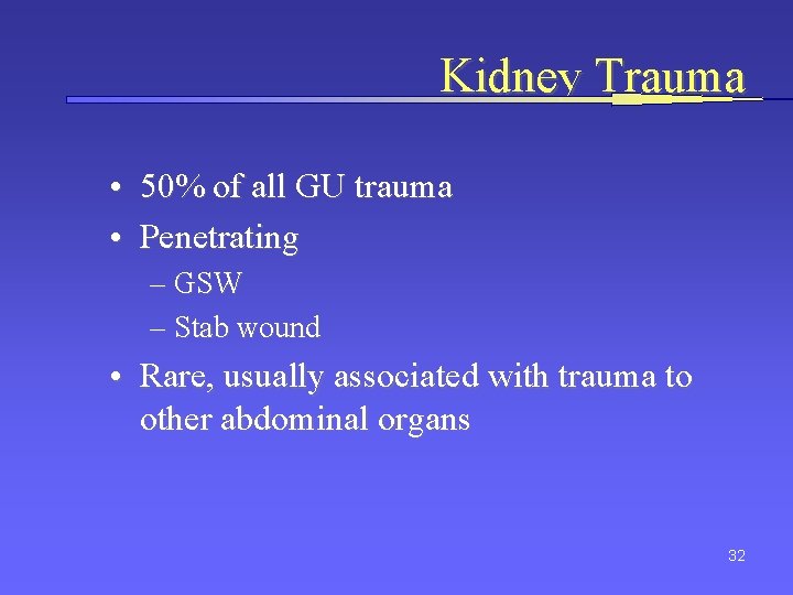 Kidney Trauma • 50% of all GU trauma • Penetrating – GSW – Stab