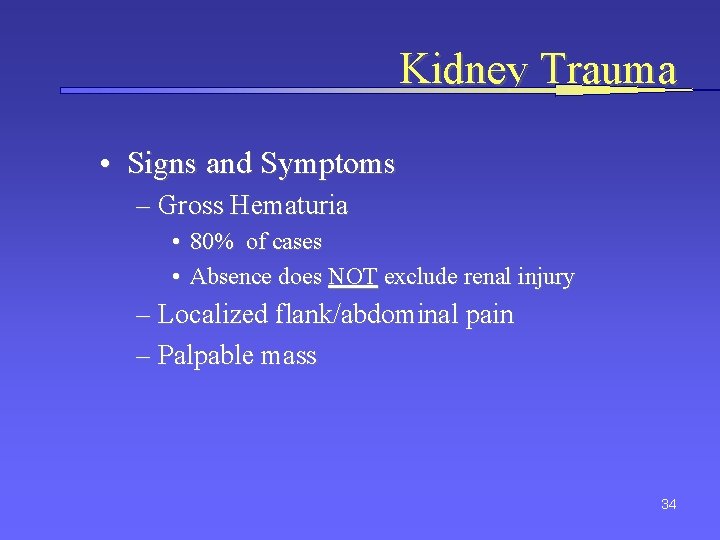 Kidney Trauma • Signs and Symptoms – Gross Hematuria • 80% of cases •