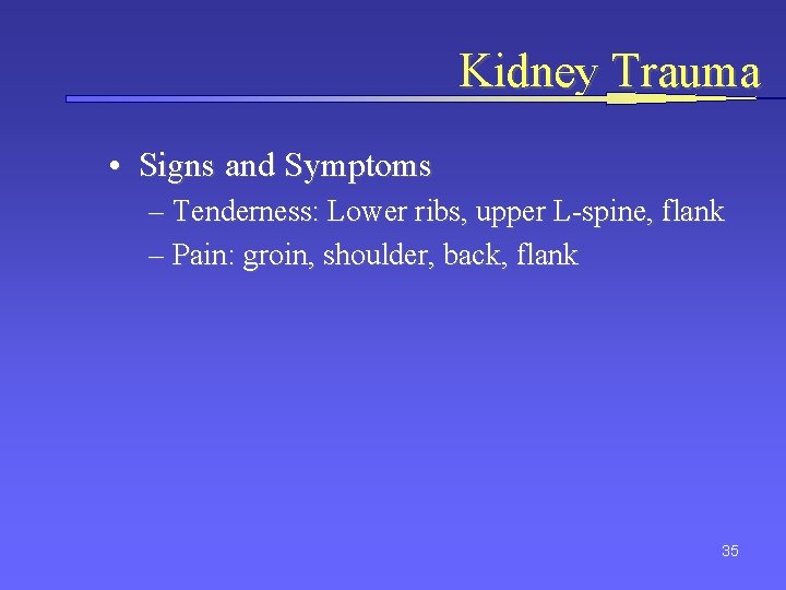 Kidney Trauma • Signs and Symptoms – Tenderness: Lower ribs, upper L-spine, flank –