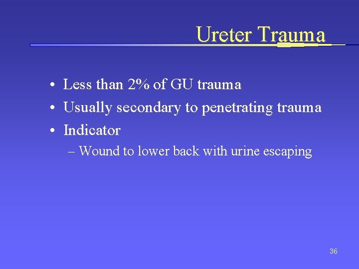 Ureter Trauma • Less than 2% of GU trauma • Usually secondary to penetrating