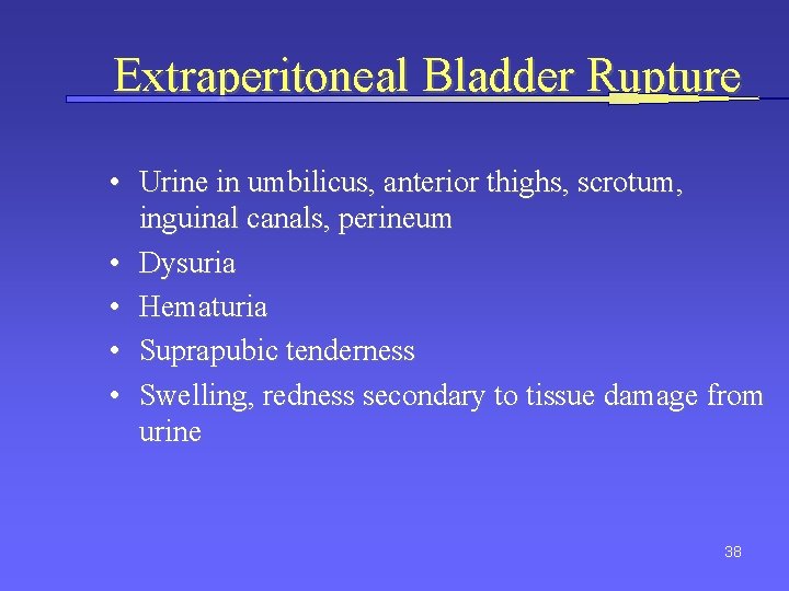 Extraperitoneal Bladder Rupture • Urine in umbilicus, anterior thighs, scrotum, inguinal canals, perineum •