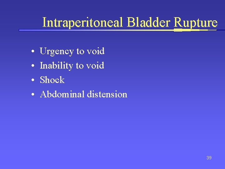 Intraperitoneal Bladder Rupture • • Urgency to void Inability to void Shock Abdominal distension