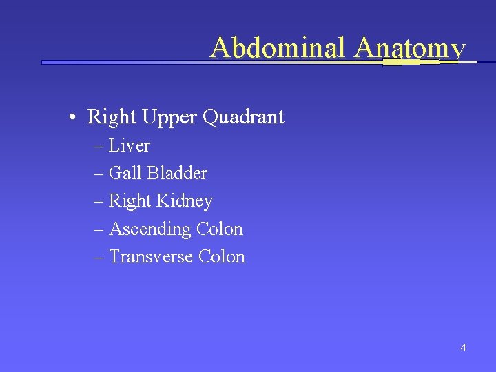 Abdominal Anatomy • Right Upper Quadrant – Liver – Gall Bladder – Right Kidney