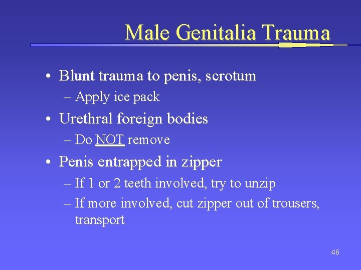 Male Genitalia Trauma • Blunt trauma to penis, scrotum – Apply ice pack •