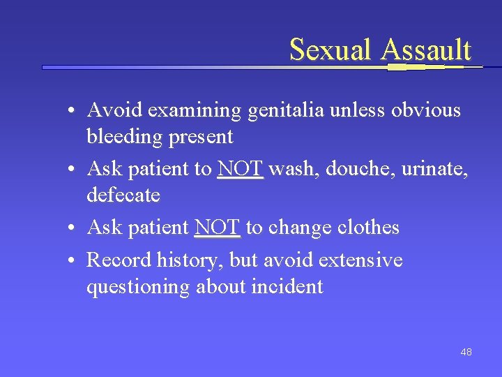 Sexual Assault • Avoid examining genitalia unless obvious bleeding present • Ask patient to