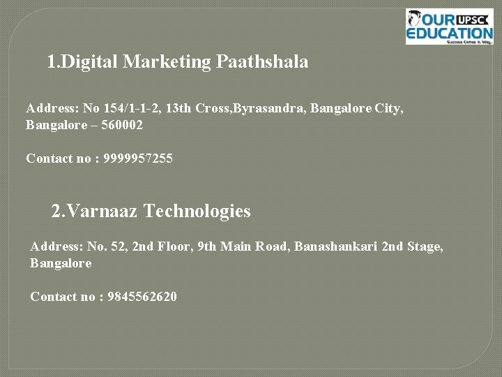 1. Digital Marketing Paathshala Address: No 154/1 -1 -2, 13 th Cross, Byrasandra, Bangalore