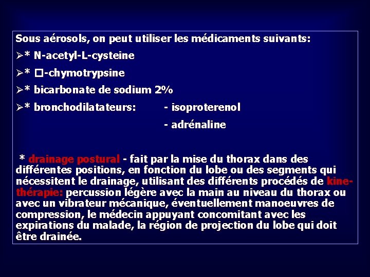 Sous aérosols, on peut utiliser les médicaments suivants: Ø* N-acetyl-L-cysteine Ø* �-chymotrypsine Ø* bicarbonate