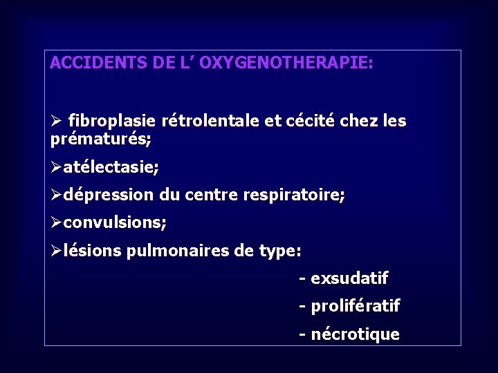 ACCIDENTS DE L’ OXYGENOTHERAPIE: Ø fibroplasie rétrolentale et cécité chez les prématurés; Øatélectasie; Ødépression