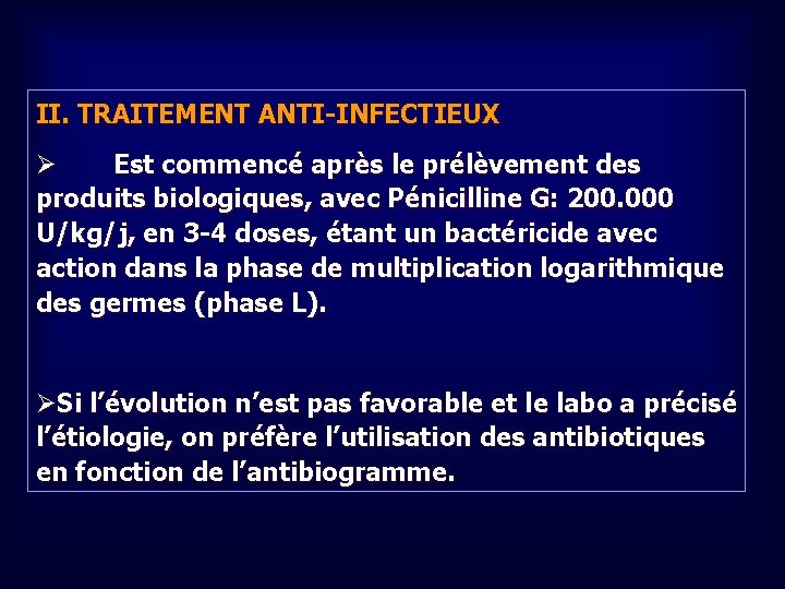 II. TRAITEMENT ANTI-INFECTIEUX Ø Est commencé après le prélèvement des produits biologiques, avec Pénicilline