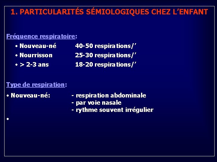 1. PARTICULARITÉS SÉMIOLOGIQUES CHEZ L’ENFANT Fréquence respiratoire: • Nouveau-né 40 -50 respirations/’ • Nourrisson