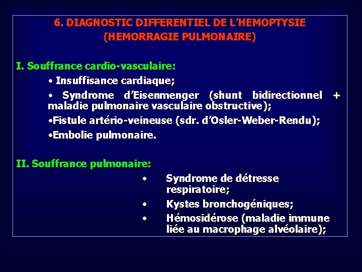 6. DIAGNOSTIC DIFFERENTIEL DE L’HEMOPTYSIE (HEMORRAGIE PULMONAIRE) I. Souffrance cardio-vasculaire: • Insuffisance cardiaque; •