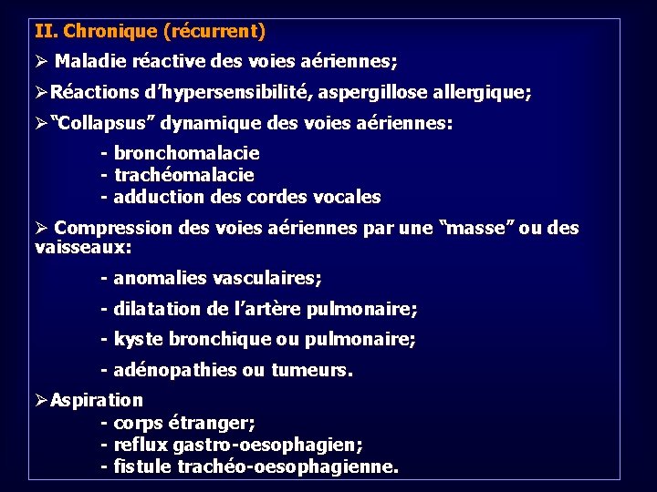 II. Chronique (récurrent) Ø Maladie réactive des voies aériennes; ØRéactions d’hypersensibilité, aspergillose allergique; Ø“Collapsus”