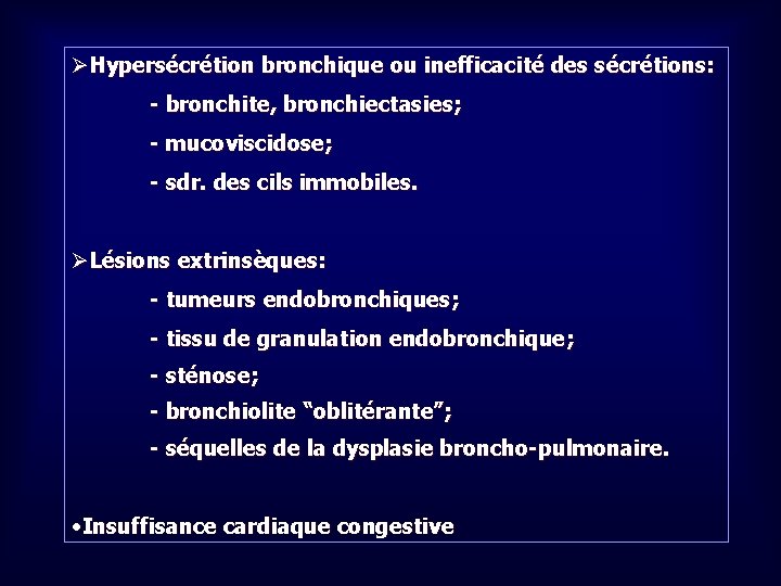 ØHypersécrétion bronchique ou inefficacité des sécrétions: - bronchite, bronchiectasies; - mucoviscidose; - sdr. des