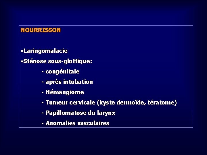 NOURRISSON • Laringomalacie • Sténose sous-glottique: - congénitale - après intubation - Hémangiome -