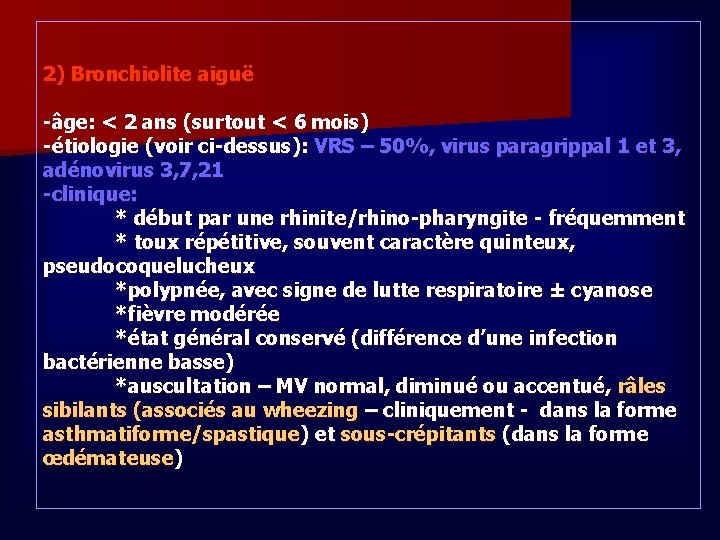 2) Bronchiolite aiguë -âge: < 2 ans (surtout < 6 mois) -étiologie (voir ci-dessus):