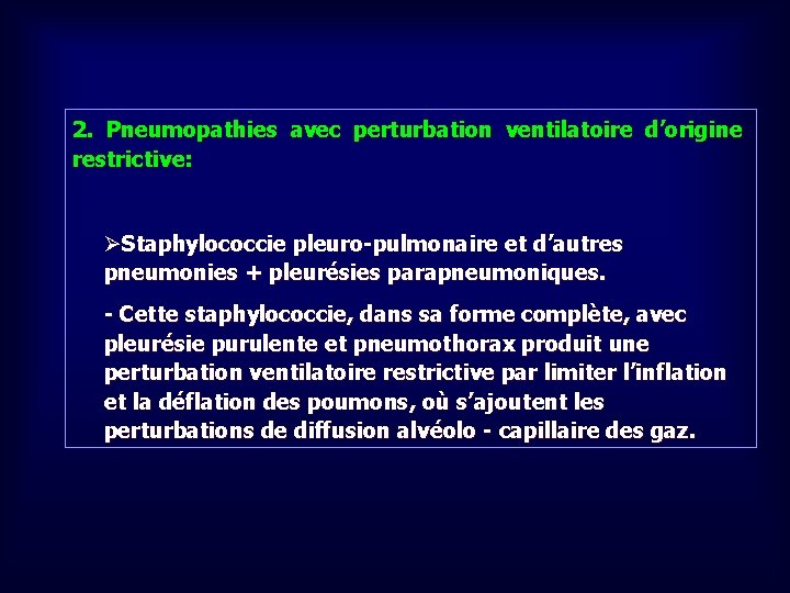 2. Pneumopathies avec perturbation ventilatoire d’origine restrictive: ØStaphylococcie pleuro-pulmonaire et d’autres pneumonies + pleurésies