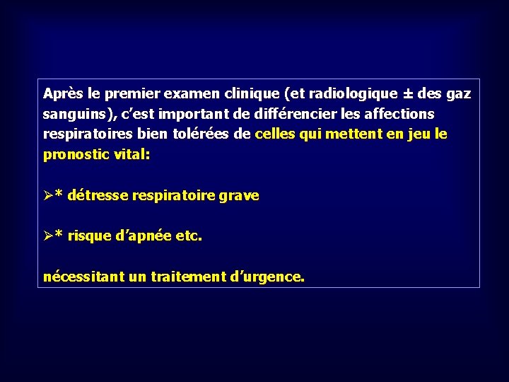 Après le premier examen clinique (et radiologique ± des gaz sanguins), c’est important de