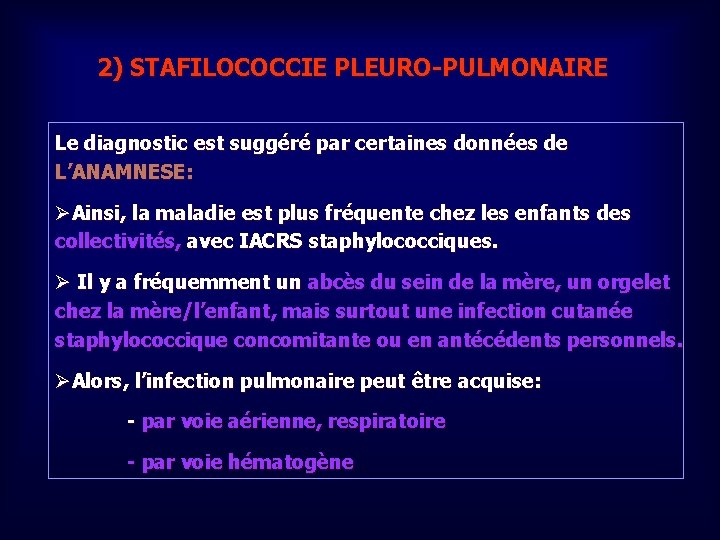 2) STAFILOCOCCIE PLEURO-PULMONAIRE Le diagnostic est suggéré par certaines données de L’ANAMNESE: ØAinsi, la