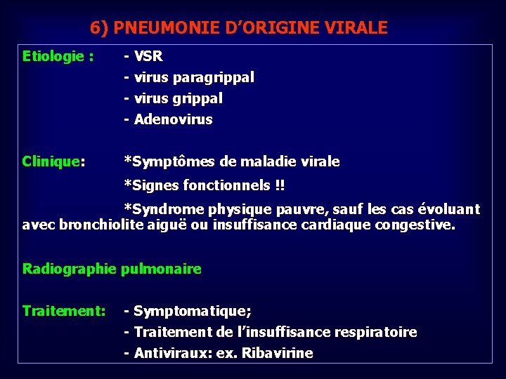 6) PNEUMONIE D’ORIGINE VIRALE Etiologie : - VSR - virus paragrippal - virus grippal