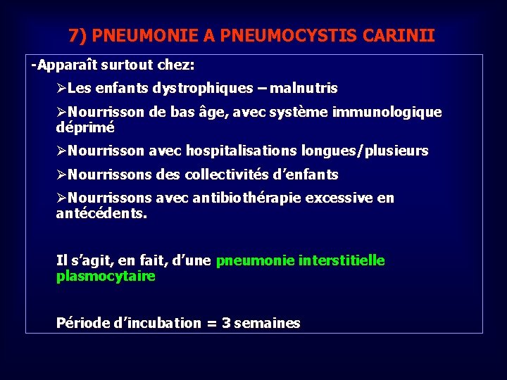 7) PNEUMONIE A PNEUMOCYSTIS CARINII -Apparaît surtout chez: ØLes enfants dystrophiques – malnutris ØNourrisson