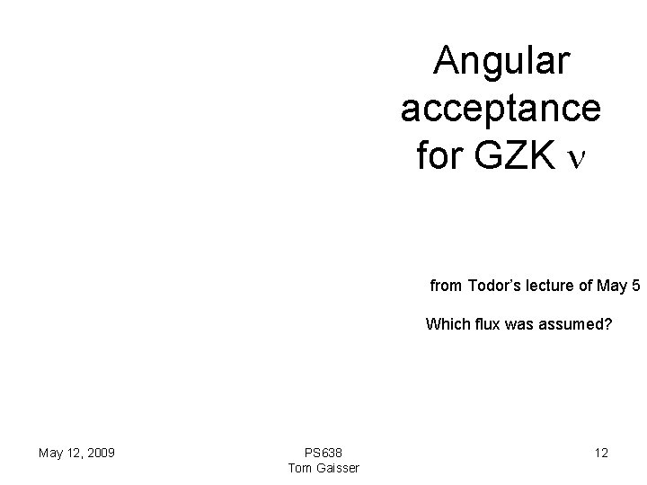 Angular acceptance for GZK n from Todor’s lecture of May 5 Which flux was
