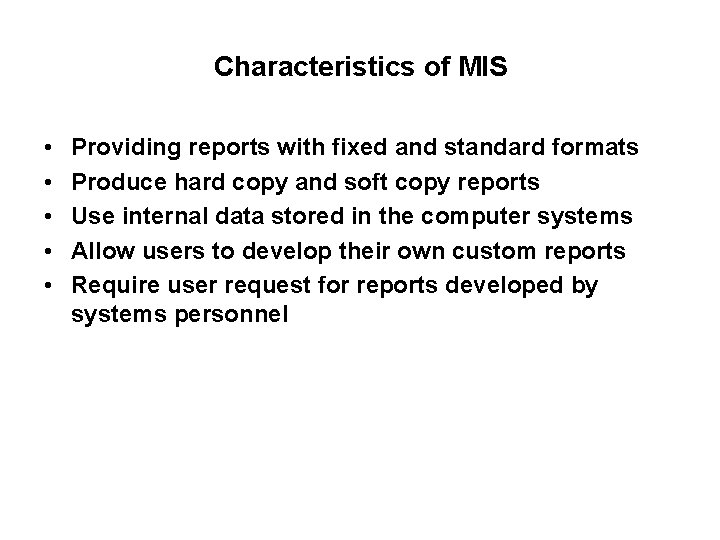 Characteristics of MIS • • • Providing reports with fixed and standard formats Produce