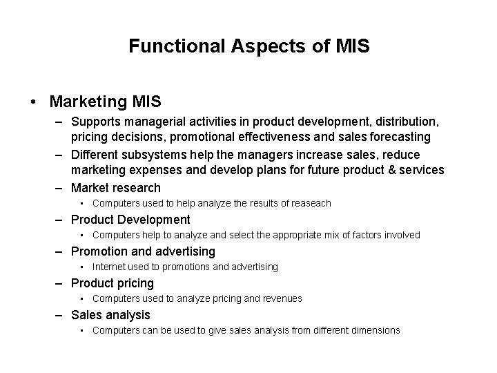 Functional Aspects of MIS • Marketing MIS – Supports managerial activities in product development,