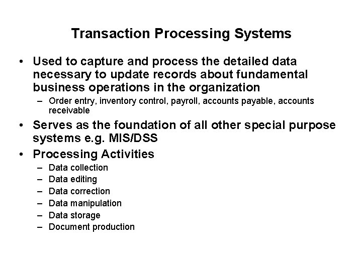 Transaction Processing Systems • Used to capture and process the detailed data necessary to