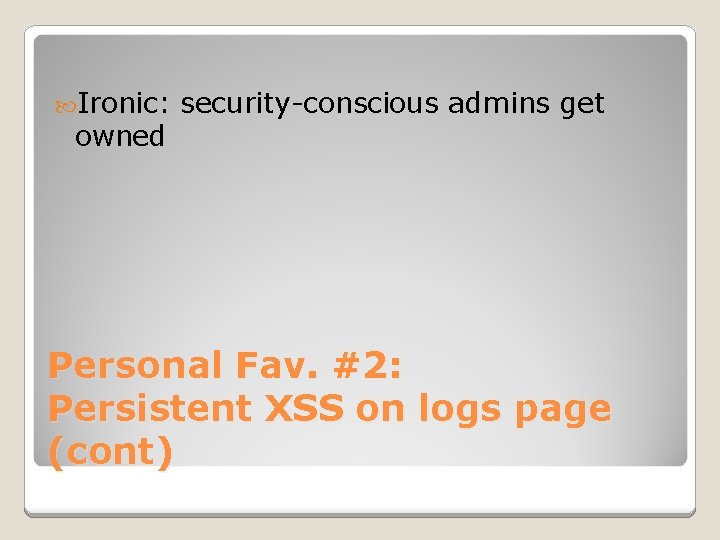  Ironic: owned security-conscious admins get Personal Fav. #2: Persistent XSS on logs page