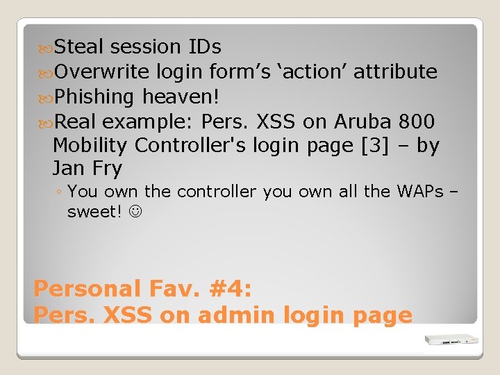  Steal session IDs Overwrite login form’s ‘action’ attribute Phishing heaven! Real example: Pers.