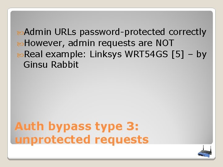  Admin URLs password-protected correctly However, admin requests are NOT Real example: Linksys WRT