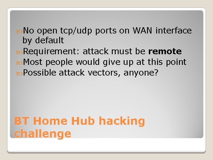  No open tcp/udp ports on WAN interface by default Requirement: attack must be