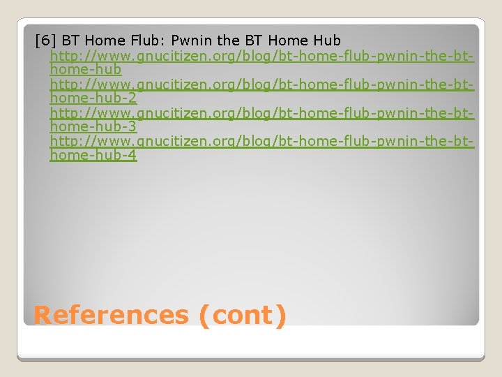 [6] BT Home Flub: Pwnin the BT Home Hub http: //www. gnucitizen. org/blog/bt-home-flub-pwnin-the-bthome-hub-2 http: