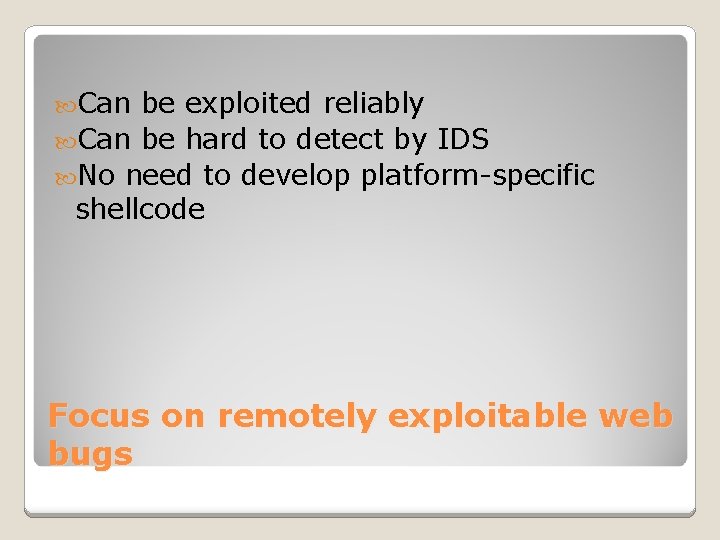  Can be exploited reliably Can be hard to detect by IDS No need