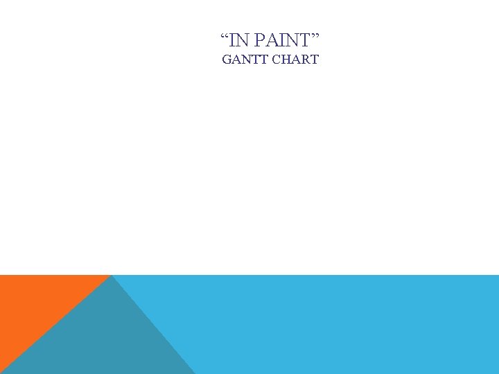 “IN PAINT” GANTT CHART 