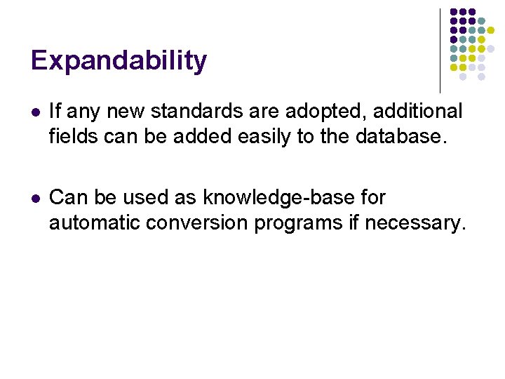 Expandability l If any new standards are adopted, additional fields can be added easily