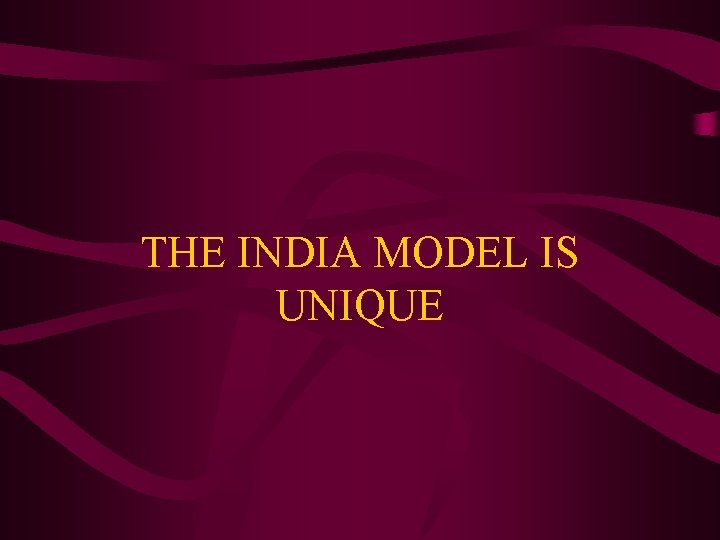 THE INDIA MODEL IS UNIQUE 