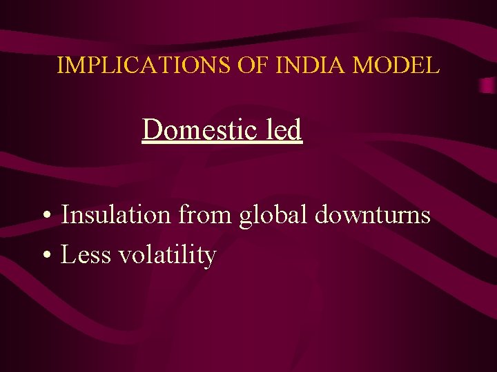 IMPLICATIONS OF INDIA MODEL Domestic led • Insulation from global downturns • Less volatility