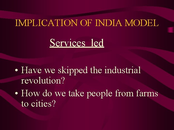 IMPLICATION OF INDIA MODEL Services led • Have we skipped the industrial revolution? •