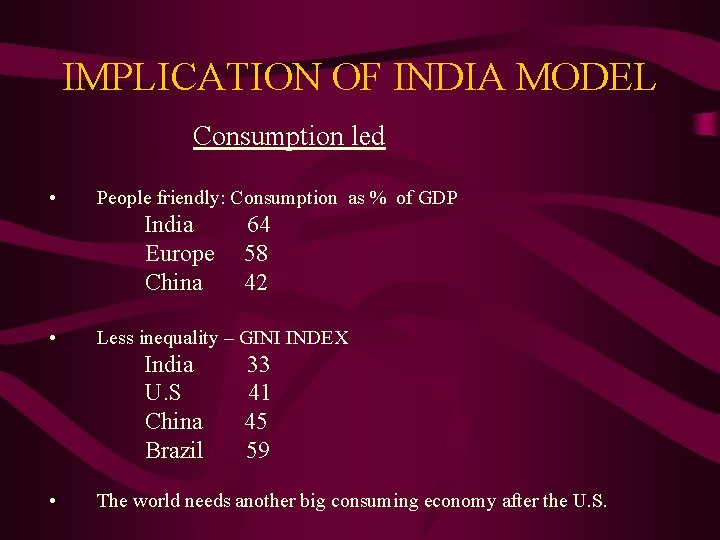 IMPLICATION OF INDIA MODEL Consumption led • People friendly: Consumption as % of GDP