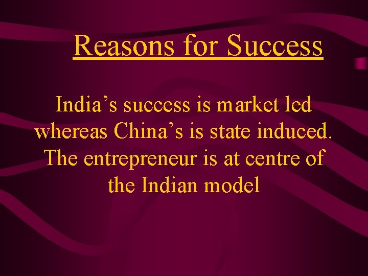 Reasons for Success India’s success is market led whereas China’s is state induced. The