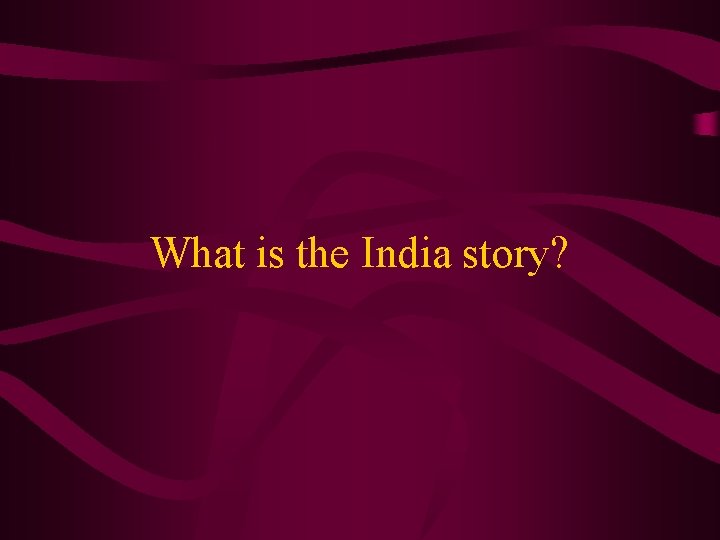 What is the India story? 