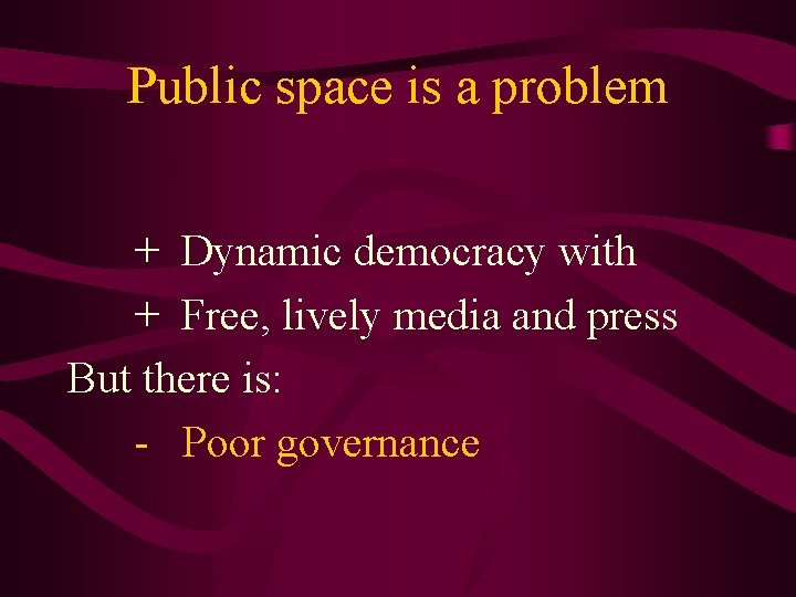 Public space is a problem + Dynamic democracy with + Free, lively media and