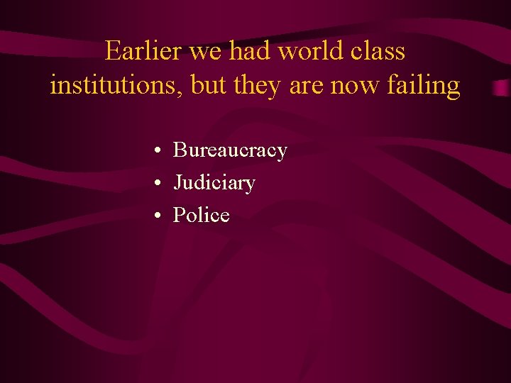 Earlier we had world class institutions, but they are now failing • Bureaucracy •