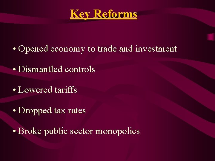 Key Reforms • Opened economy to trade and investment • Dismantled controls • Lowered