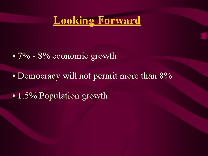 Looking Forward • 7% - 8% economic growth • Democracy will not permit more