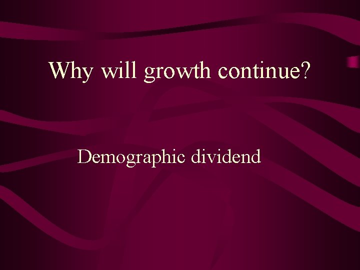 Why will growth continue? Demographic dividend 