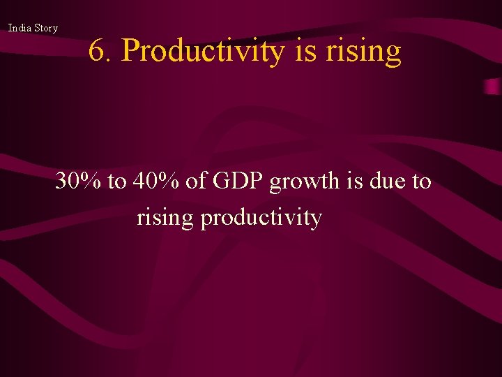 India Story 6. Productivity is rising 30% to 40% of GDP growth is due