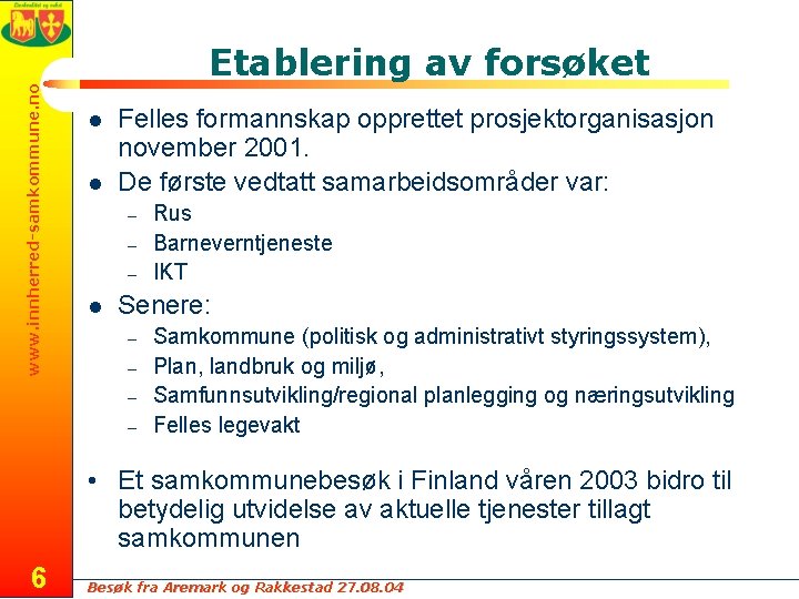 www. innherred-samkommune. no Etablering av forsøket l l Felles formannskap opprettet prosjektorganisasjon november 2001.